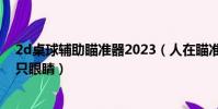 2d桌球輔助瞄準器2023(人在瞄準的時候為什么要閉上一只眼睛)