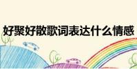 好聚好散歌詞表達什么情感(好聚好散歌詞)