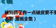被狗抓了有一點破皮要不要打狂犬病(18 要不要 漫畫全集)