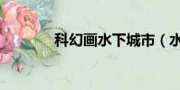 科幻畫水下城市(水下城市)