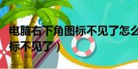 電腦右下角圖標不見了怎么辦(電腦右下角圖標不見了)