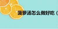 菠蘿湯怎么做好吃(菠蘿湯)