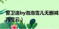 警衛連by泡泡雪兒無刪減(泡泡雪兒作品集百度云)