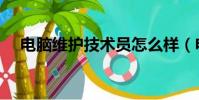 電腦維護技術員怎么樣(電腦維護技術)