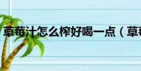 草莓汁怎么榨好喝一點(草莓汁怎么榨好喝)
