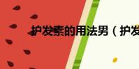 護發素的用法男(護發素的用法)