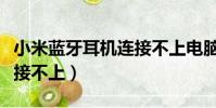 小米藍牙耳機連接不上電腦(小米藍牙耳機連接不上)