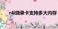 r4i燒錄卡支持多大內存(r4i燒錄卡)
