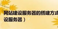 網站建設服務器的搭建方式有哪幾種(網站建設服務器)