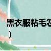 黑衣服粘毛怎么辦怎么洗（黑衣服粘毛怎么辦）