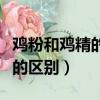 雞粉和雞精的區別各有什么作用（雞粉和雞精的區別）