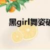 黑girl舞姿破解版（黑girl演過的電視劇）