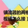 鎮流器的兩根線怎么接圖解路燈（鎮流器的兩根線怎么接）