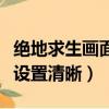 絕地求生畫面設置清晰怎么調（絕地求生畫面設置清晰）