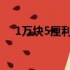 1萬塊5厘利息怎么算（5厘利息怎么算）