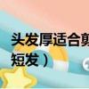 頭發厚適合剪哪款短發男（頭發厚適合剪哪款短發）