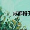 成都帽子姐最近怎樣（成都帽子）