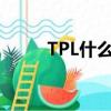 TPL什么意思女生（tpl什么意思）