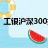 工銀滬深300指數基金凈值（工銀滬深300）
