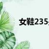 女鞋235是多大碼（235是多大碼）