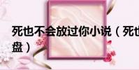 死也不會放過你小說(死也不會放過你txt微盤)