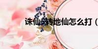 誅仙5轉地仙怎么打(誅仙5轉)