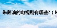 朱茵演的電視劇有哪些?(朱茵演的電視劇)
