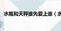 水瓶和天秤誰先愛上誰(水瓶和天秤配對)