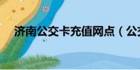 濟南公交卡充值網點(公交卡充值網點)