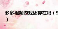 多多視頻游戲還存在嗎(9158多多視頻游戲)