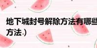 地下城封號解除方法有哪些(地下城封號解除方法)