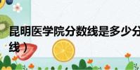 昆明醫學院分數線是多少分(昆明醫學院分數線)