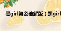 黑girl舞姿破解版(黑girl演過的電視劇)