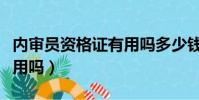 內審員資格證有用嗎多少錢(內審員資格證有用嗎)