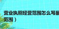 營業執照經營范圍怎么寫最好(營業執照經營范圍)