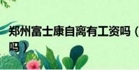 鄭州富士康自離有工資嗎(富士康自離有工資嗎)