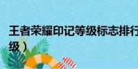 王者榮耀印記等級標志排行(王者榮耀印記等級)