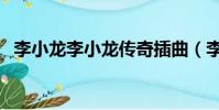 李小龍李小龍傳奇插曲(李小龍傳奇插曲)