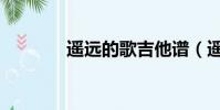 遙遠的歌吉他譜(遙遠的歌)