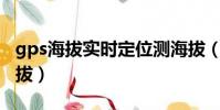 gps海拔實時定位測海拔(高德地圖怎么測海拔)