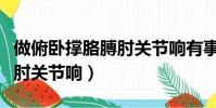 做俯臥撐胳膊肘關節響有事嗎(做俯臥撐胳膊肘關節響)