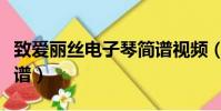 致愛麗絲電子琴簡譜視頻(致愛麗絲電子琴簡譜)