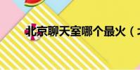 北京聊天室哪個最火(北京聊天室)