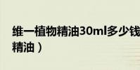 維一植物精油30ml多少錢一瓶(哪里能買到精油)