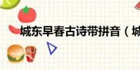 城東早春古詩帶拼音(城東早春古詩)