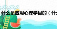什么是應用心理學目的(什么是應用心理學)