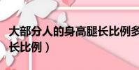大部分人的身高腿長比例多少(正常人身高腿長比例)
