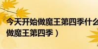 今天開始做魔王第四季什么時候出(今天開始做魔王第四季)