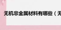 無機非金屬材料有哪些(無機非金屬材料)