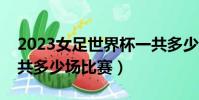 2023女足世界杯一共多少場比賽(世界杯一共多少場比賽)